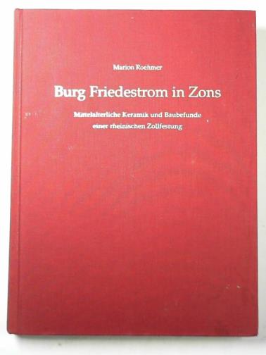 ROEHMER, Marion - Burg Friedestrom in Zons: Mittelalterliche Keramik und Baubefunde einer rheinischen Zollfestung