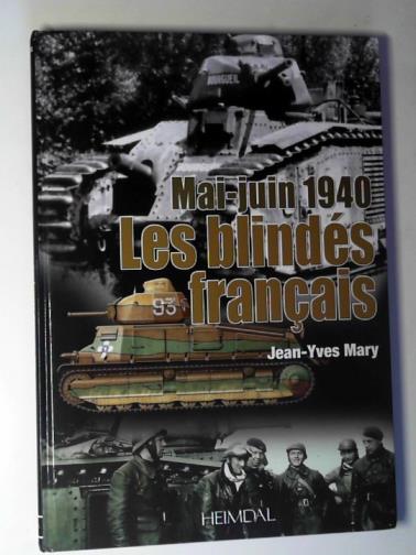 MARY, Jean-Yves - France 1940: les blindes francais: 1re partie les chars français au combat
