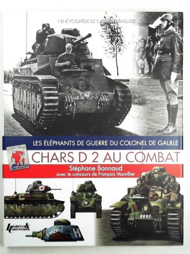 BONNAUD, Stéphane - Chars D2 au combat: les Elephants de Guerre du Colonel De Gaulle