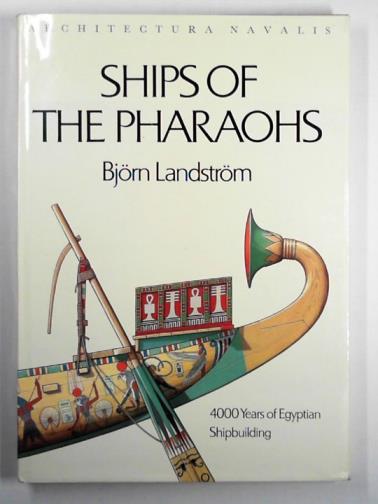 LANDSTROM, Bjorn. - Ships of the Pharaohs: 4000 years of Egyptian shipbuilding