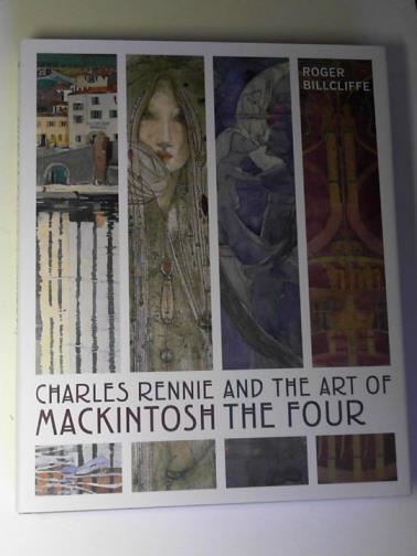 BILLCLIFFE, Roger - Charles Rennie Mackintosh and the art of the Four