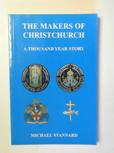 STANNARD, Michael - The makers of Christchurch: a thousand year story