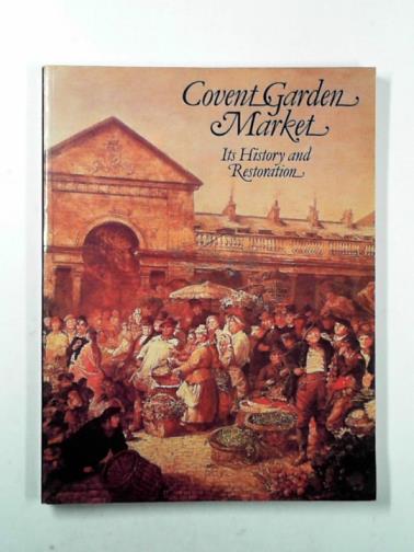 THORNE, Robert - Covent Garden Market: its history and restoration