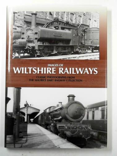 DART, Maurice - Images of Wiltshire railways: classic photographs from the Maurice Dart railway collection