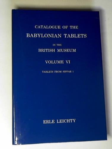 LEICHTY, Erle - Catalogue of the Babylonian tablets in the British Museum: volume VI: tablets from Sippar 1
