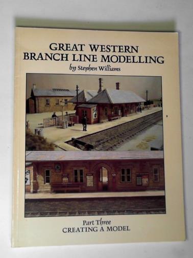 WILLIAMS, Stephen - Great Western Branch Line modelling: part three: creating a model