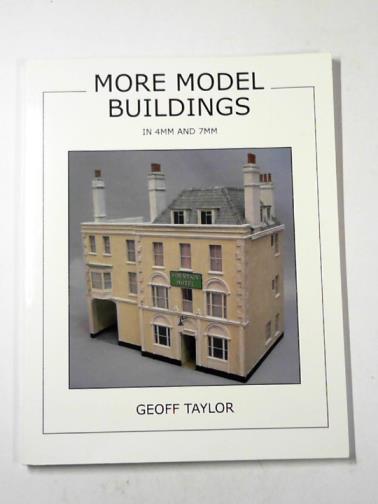 TAYLOR, Geoff - More model buildings: in 4mm and 7mm