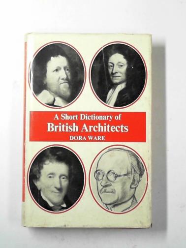 WARE, Dora - A short dictionary of British architects