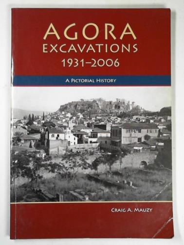 MAUZY, Craig A. - Agora excavations, 1931-2006: a pictorial history