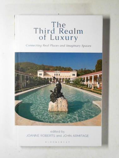 ROBERTS, Joanne & ARMITAGE, John (ed) - The third realm of luxury: connecting real places and imaginary spaces