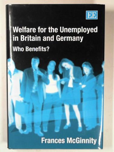 MCGINNITY, Frances - Welfare for the unemployed in Britain and German – who benefits?