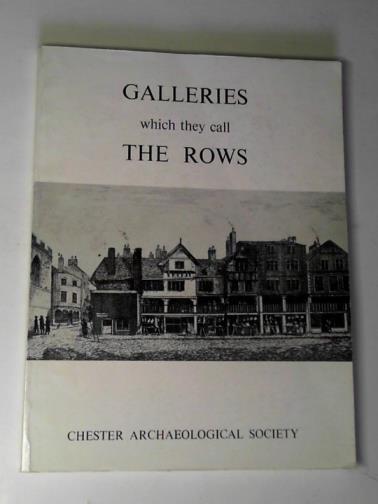 Chester Archaeological Society - Galleries which they call The Rows (Journal of the Chester Archaeological Society, Volume 67, 1984)