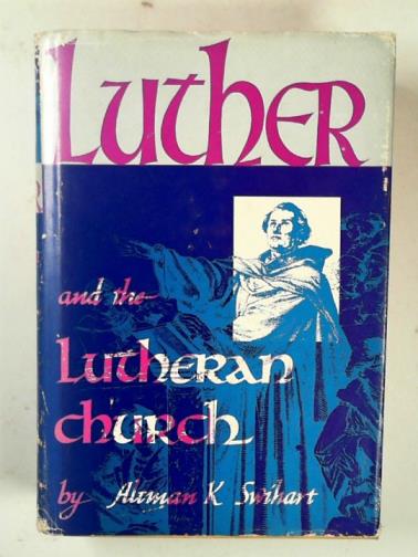 SWIHART, Altman K. - Luther and the Lutheran Church 1483-1960