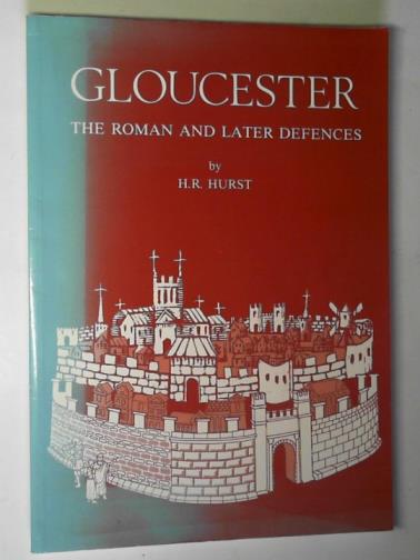 HURST, H.R. & others - Gloucester: the Roman and later defences: excavations on the E. defences and a reassessment of the defensive sequence