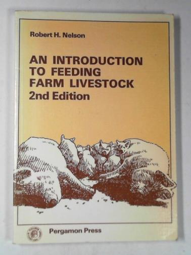 NELSON, Robert H. - An introduction to feeding farm livestock