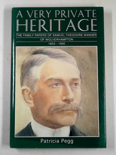 PEGG, Patricia - A very private heritage: the family papers of Samuel Theodore Mander