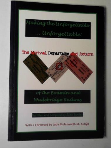 BURDEN, John - Making the unforgettable...unforgettable: the arrival, departure and return of the Bodmin and Wadebridge railway