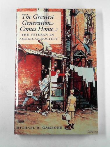 GAMBONE, Michael D. - The greatest generation comes home: the veteran in American society