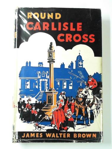 BROWN, James Walter - Round Carlisle Cross.