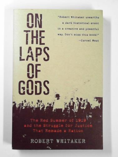 WHITAKER, Robert - On the laps of gods: the Red Summer of 1919 and the struggle for justice that remade a nation