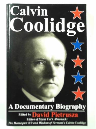 PIETRUSZA, David (ed) - Calvin Coolidge: a documentary biography