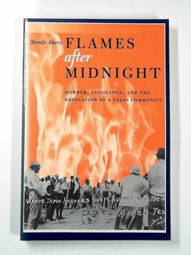 AKERS, Monte - Flames after midnight: murder, vengeance, and the desolation of a Texas community