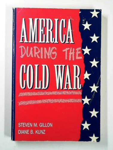 GILLON, Steven M. & KUNZ, Diane B. - America during the Cold War