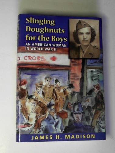 MADISON, James H. - Slinging doughnuts for the boys: an American woman in World War II