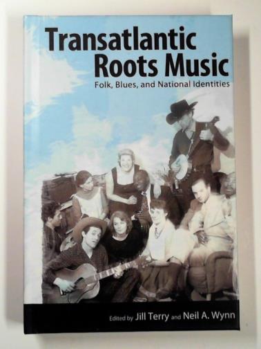 TERRY, Jill & WYNN, Neil A. (eds) - Transatlantic roots music: folk, blues, and national identities