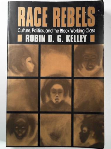 KELLEY, Robin D. G. - Race rebels: culture, politics, and the black working class