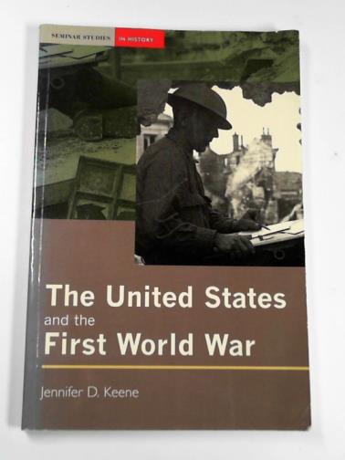 KEENE, Jennifer D. - The United States and the First World War