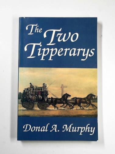 MURPHY, Donal A. - The two Tipperarys: the national and local politics -devolution and self-determination - of the unique 1838 division into two ridings, and the aftermath