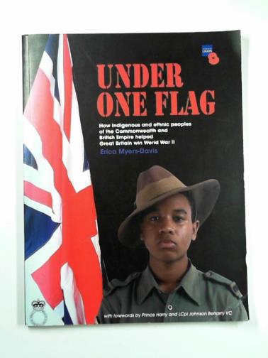 MYERS-DAVIS, Erica - Under one flag: how indigenous and ethnic peoples of the Commonwealth and British Empire helped Great Britain win World War II