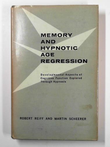 REIFF, Robert & SCHEERER, Martin - Memory and hypnotic age regression: developmental aspects of cognitive function explored through hypnosis
