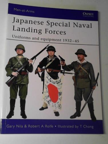 NILA, Gary & ROLFE, Robert A. - Japanese special naval landing forces: uniforms and equipment 1932-45