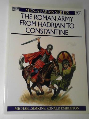 SIMKINS, Michael and EMBLETON, Ronald - The Roman army from Hadrian to Constantine