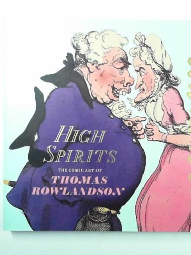 HEARD, Kate - High Spirits: the comic art of Thomas Rowlandson