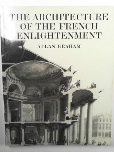 BRAHAM, Allan - The architecture of the French Enlightenment