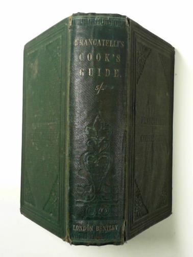 FRANCATELLI, Charles Elme - The cook's guide and housekeeper's and butler's assistant: a practical treatise on English and foreign cookery in all its branches