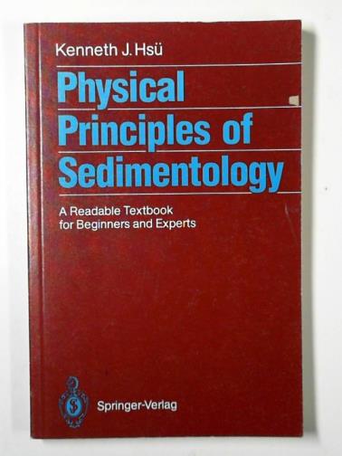 HSU, Kenneth J. - Physical principles of sedimentology: a readable textbook for beginners and experts