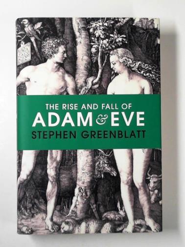GREENBLATT, Stephen - The rise and fall of Adam and Eve