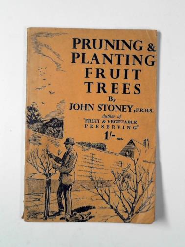 STONEY, John - Pruning and planting fruit trees: and how to establish a fruit-cage