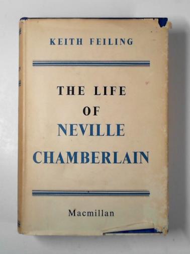 FEILING, Keith - The life of Neville Chamberlain