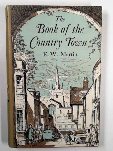 MARTIN, E.W - The book of the country town