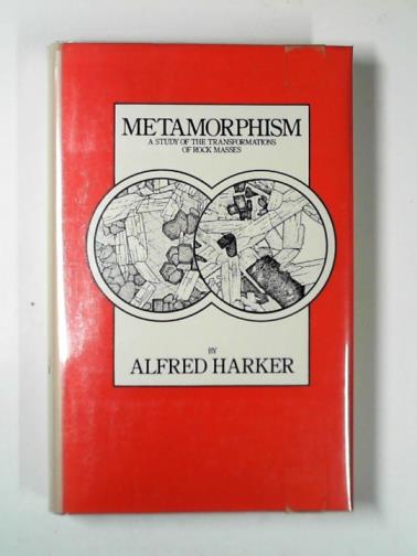 HARKER, F.R.S. - Metamorphism: study of the transformation of rock masses