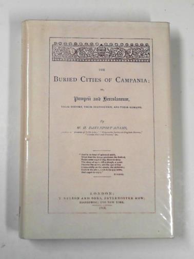 ADAMS, W. H. Davenport - The buried cities of Campania, or Pompeii and Herculaneum, their history, their destruction and their remains