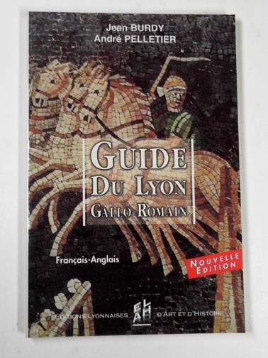 PELLETIER, André & BURDY, Jean - Guide du Lyon gallo-romain