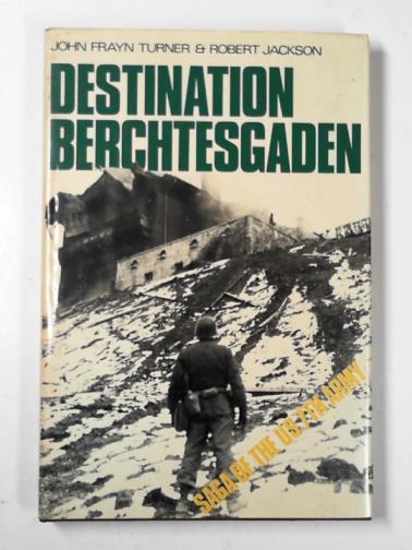 TURNER, John Frayn & JACKSON, Robert - Destination Berchtesgaden: the story of the United States Seventh Army in World War II