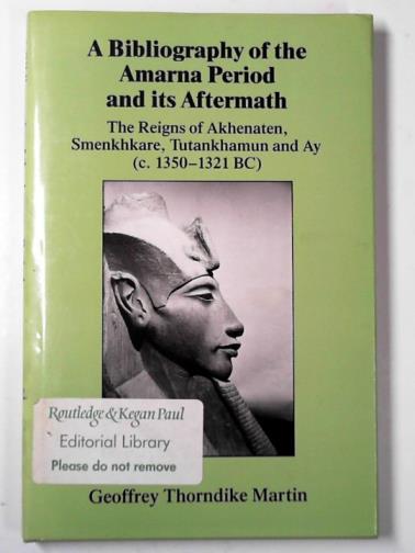 MARTIN, Geoffrey Thorndike - A bibliography of the Amarna Period and its aftermath: the reigns of Akhenaten, Smenkhkare, Tutankhamun and Ay (c. 1350–1321 BC)