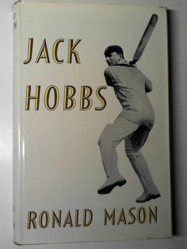 MASON, Ronald - Jack Hobbs: a portrait of an artist as a great batsman